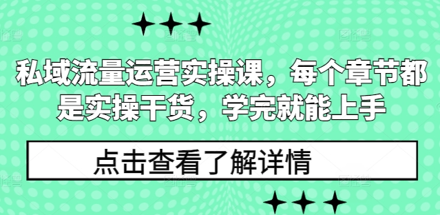 （第14187期）私域流量运营实操课，每个章节都是实操干货，学完就能上手