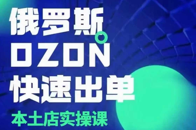 （第14221期）俄罗斯OZON本土店实操课，​OZON本土店运营选品变现