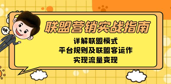 （第14110期）​​​​​​联盟营销实战指南，详解联盟模式、平台规则及联盟客运作，实现流量变现