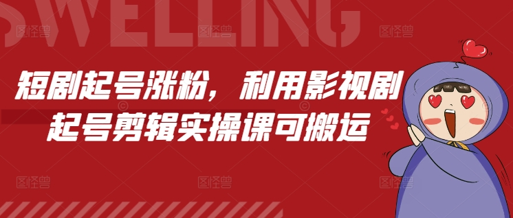 （第14224期）短剧起号涨粉，利用影视剧起号剪辑实操课可搬运