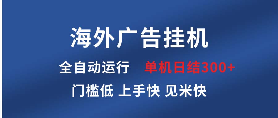 （第14046期）海外广告挂机 全自动运行 单机单日300+ 日结项目 稳定运行 欢迎观看课程